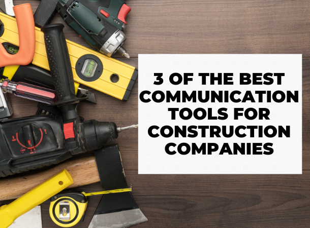 3 Of The Best Communication Tools For Construction Companies.